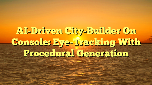 AI-Driven City-Builder On Console: Eye-Tracking With Procedural Generation