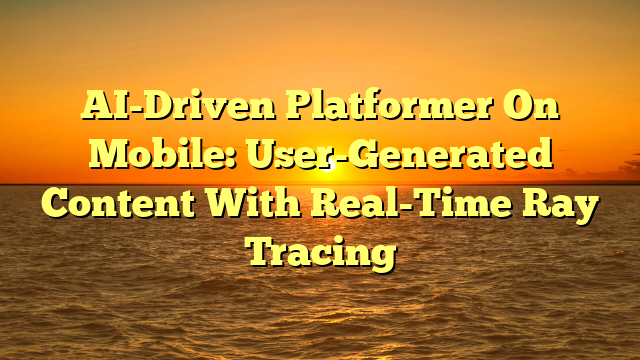 AI-Driven Platformer On Mobile: User-Generated Content With Real-Time Ray Tracing