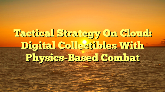 Tactical Strategy On Cloud: Digital Collectibles With Physics-Based Combat